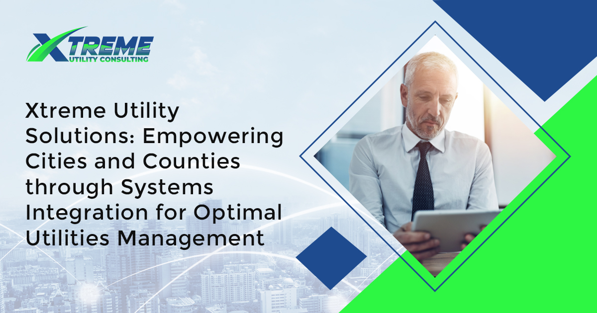 You are currently viewing Xtreme Utility Consulting: Empowering Cities and Counties through Systems Integration for Optimal Utilities Management